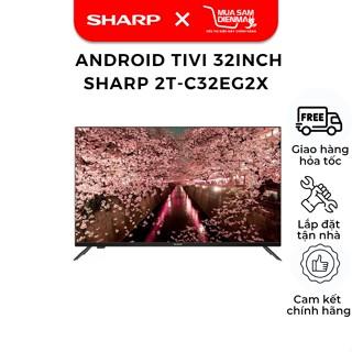 Tivi Led 32 inch Smart Full HD 2K Sharp 2T-C32EG2X Android TV phiên bản 11.0 --Chỉ giao tại HN--